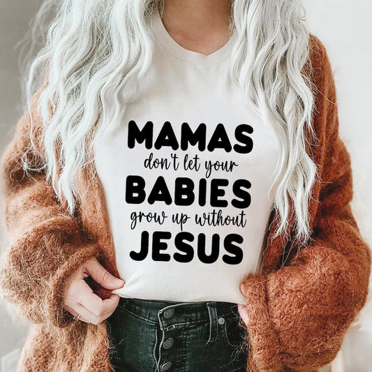 Mommas Don’t Let Your Babies Grow Up Without Jesus