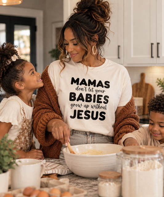 Mommas Don’t Let Your Babies Grow Up Without Jesus